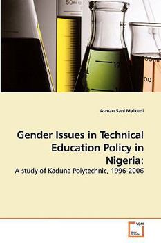 Gender Issues in Technical Education Policy in Nigeria:: A study of Kaduna Polytechnic, 1996-2006