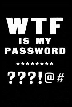 WTF Is My Password: Notebook, password book small 6” x 9” 120 Pages Organizer/Log Book/ Reminder/Notebook for Passwords and Shit/Password Book/Gift for Friends/Coworkers/Seniors/Mom/Dad/