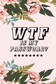 WTF Is My Password: Notebook, password book small 6” x 9” 120 Pages Organizer/Log Book/ Reminder/Notebook for Passwords and Shit/Password Book/Gift for Friends/Coworkers/Seniors/Mom/Dad/