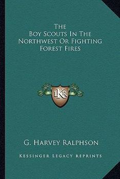 Paperback The Boy Scouts In The Northwest Or Fighting Forest Fires Book
