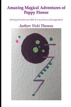 Paperback Amazing Magical Adventures of Poppy Flower: A short story from my dreams and imagination, starting on 7/20/2004 Book