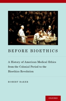 Hardcover Before Bioethics: A History of American Medical Ethics from the Colonial Period to the Bioethics Revolution Book