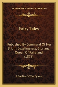 Fairy Tales: Published By Command Of Her Bright Dazzlingness, Gloriana, Queen Of Fairyland