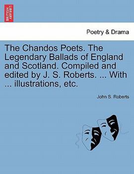 Paperback The Chandos Poets. The Legendary Ballads of England and Scotland. Compiled and edited by J. S. Roberts. ... With ... illustrations, etc. Book