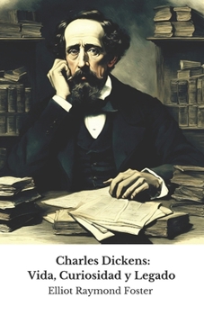 Charles Dickens: Vida, Curiosidad y Legado: El homenaje oficial al maestro de la ficción inglesa (Spanish Edition)