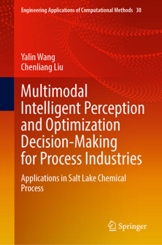 Multimodal Intelligent Perception and Optimization Decision-Making for Process Industries: Applications in Salt Lake Chemical Process (Engineering Applications of Computational Methods, 30)
