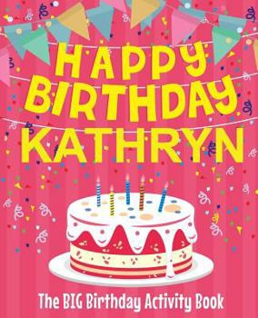 Paperback Happy Birthday Kathryn - The Big Birthday Activity Book: Personalized Children's Activity Book