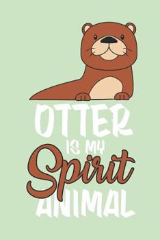 Otter Is My Spirit Animal: Journal for Otter Lovers