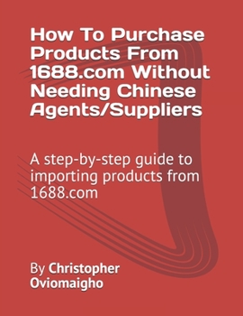 Paperback How To Purchase Products From 1688.com Without Needing Chinese Agents/Suppliers: A step-by-step guide to importing products from 1688.com Book