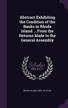 Hardcover Abstract Exhibiting the Condition of the Banks in Rhode Island ... From the Returns Made to the General Assembly Book
