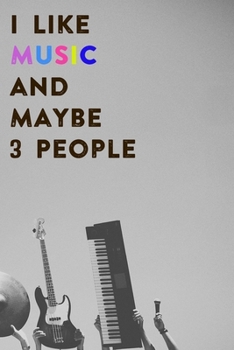 I Like Music and Maybe 3 People: Lined Notebook / Journal Gift, 200 Pages, 6x9,  Cover, Matte Finish Inspirational Quotes Journal, Notebook, Diary, Composition Book