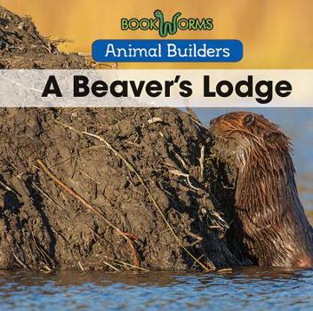 A Beaver's Lodge - Book  of the Animal Builders