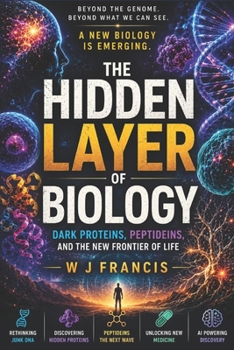 THE HIDDEN LAYER OF BIOLOGY: Dark Proteins, Peptideins, and the New Frontier of Life