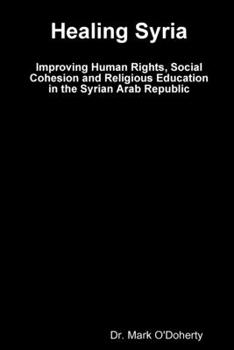 Paperback Healing Syria - Improving Human Rights, Social Cohesion and Religious Education in the Syrian Arab Republic Book