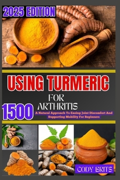 Paperback Using Turmeric for Arthritis: A Natural Approach To Easing Joint Discomfort And Supporting Mobility For Beginners Book