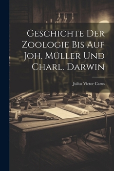 Paperback Geschichte Der Zoologie Bis Auf Joh. Müller Und Charl. Darwin [German] Book