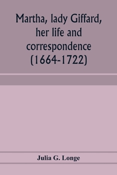 Paperback Martha, lady Giffard, her life and correspondence (1664-1722), a sequel to the letters of Dorothy Osborne Book