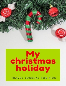 My Christmas Holiday Travel Journal for Kids: Fun Kid Travel Writing Drawing
