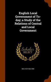 Hardcover English Local Government of To-day; a Study of the Relations of Central and Local Government Book