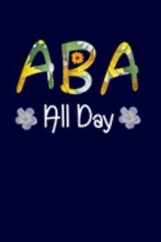 ABA ALL DAY: ABA Therapist Applied Behavior Analyst RBT Autism BCBA Gift Journal Notebook Gift For ABA Trainer