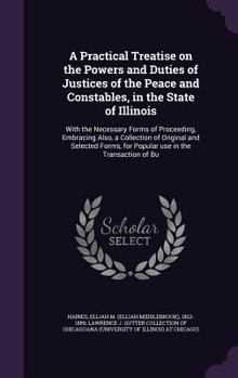 Hardcover A Practical Treatise on the Powers and Duties of Justices of the Peace and Constables, in the State of Illinois: With the Necessary Forms of Proceedin Book