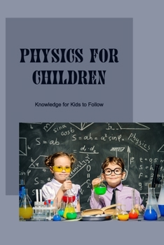 Physics for Children: Knowledge for Kids to Follow: Physic Introduction