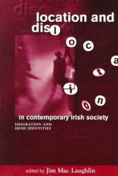Hardcover Location & Dislocation in Contemporary Irish Society: Perspectives on Irish Emigration & Irish Identities in a Global Context Book