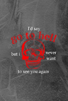 I'd Say Go To Hell But I Never Want To See You Again: Notebook Journal Composition Blank Lined Diary Notepad 120 Pages Paperback Grey Texture Hell