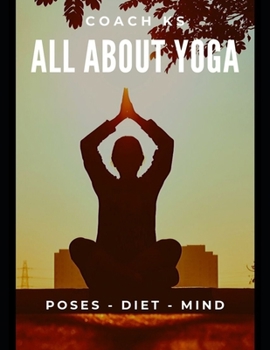 ALL ABOUT YOGA - POSES, DIET, MIND: Relieve back pain, stress, insomnia for beginners and everyone - Naturally