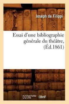 Essai D'Une Bibliographie Ga(c)Na(c)Rale Du Tha(c)A[tre, (A0/00d.1861)