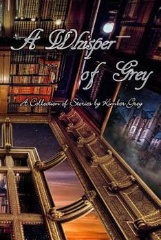 Paperback A Whisper of Grey: A Collection of Stories by Kimber Grey Book