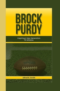 BROCK PURDY: Inspiring a New Generation of Athletes B0CMMDG43D Book Cover