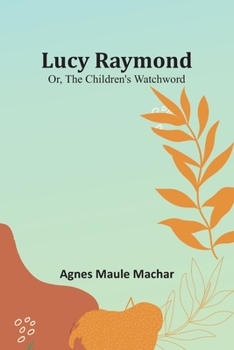 Paperback Lucy Raymond; Or, The Children's Watchword Book