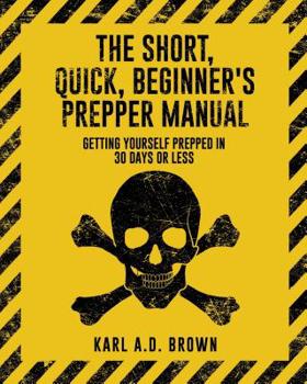 Paperback The Short, Quick, Beginner's Prepper Manual: Getting Yourself Prepped in 30 Days or Less Book