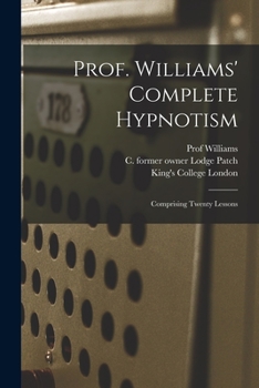 Paperback Prof. Williams' Complete Hypnotism [electronic Resource]: Comprising Twenty Lessons Book
