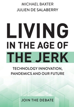 Paperback Living in the Age of the Jerk: Technology Innovation, Pandemics and our Future Join the Debate Book