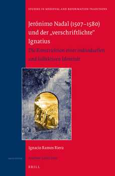 Jerónimo Nadal (1507-1580) Und Der "Verschriftlichte" Ignatius: Die Konstruktion Einer Individuellen Und Kollektiven Identität