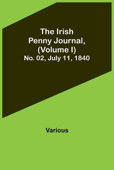Paperback The Irish Penny Journal, (Volume I) No. 02, July 11, 1840 Book