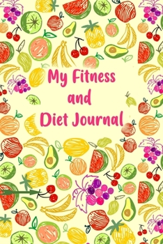 My Fitness and Diet Journal: A 3 Month Diet & Fitness Tracker: Monitor your fitness and plan your meals and excersizes and regain control over your health!
