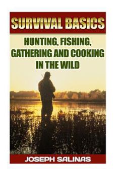 Paperback Survival Basics Hunting, Fishing, Gathering and Cooking in the Wild: (Survival Handbook, How To Survive, Survival Preparedness, Bushcraft, Bushcraft S Book