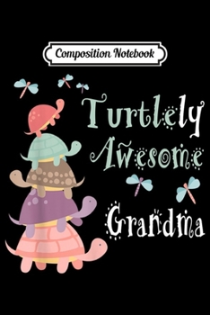 Composition Notebook: Turtlely Awesome Grandma Gifts - Fun Grandma Turtle s Journal/Notebook Blank Lined Ruled 6x9 100 Pages