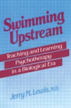 Hardcover Swimming Upstream: Teaching and Learning Psychotherapy in a Biological Era Book