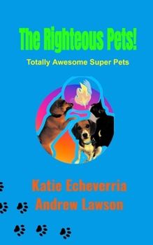 Paperback The Righteous Pets: Totally Awesome Super Pets Book