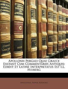 Paperback Apollonii Pergaei Quae Graece Exstant Cum Commentariis Antiquis: Edidit Et Latine Interpretatus Est I.L. Heiberg [German] Book