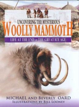 Hardcover Uncovering the Mysterious Woolly Mammoth: Life at the End of the Great Ice Age Book