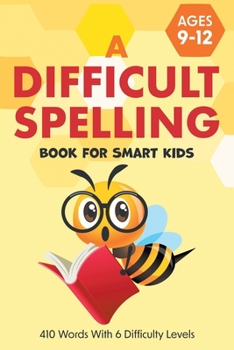 A Difficult Spelling Book For Smart Kids: 410 Words With 6 Difficulty Levels.