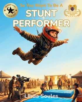 So You Want To Be A Stunt Performer: A Kids' Guide to Stunts, Action Choreography, Safety Training, and the Fearless Performers Who Make Movie Magic Look Real