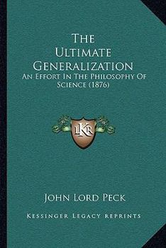 Paperback The Ultimate Generalization: An Effort In The Philosophy Of Science (1876) Book