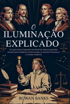 Paperback O Iluminação Explicado: Um guia claro e baseado em histórias sobre as grandes mentes que moldaram a democracia, os direitos humanos e o mundo moderno [Portuguese] Book