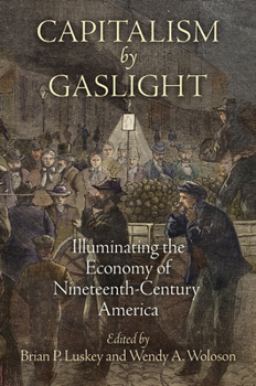 Hardcover Capitalism by Gaslight: Illuminating the Economy of Nineteenth-Century America Book
